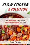 Slow Cooker Evolution: 60 Improved Easy Prep Crock Pot Recipes For Two By Par.... Fixed Price $14.87.